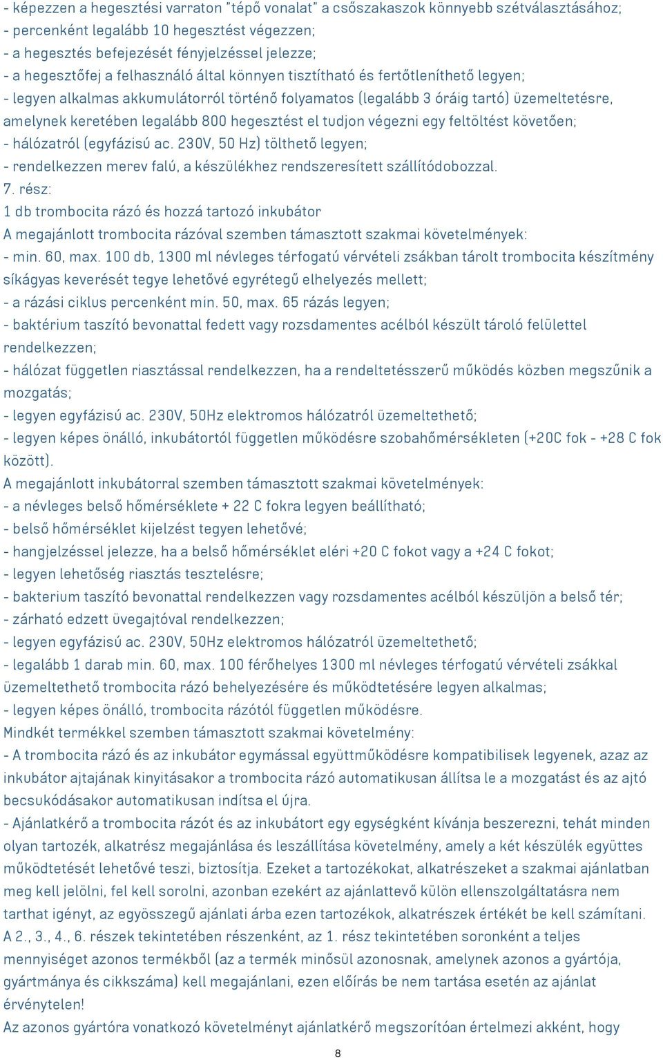 800 hegesztést el tudjon végezni egy feltöltést követően; - hálózatról (egyfázisú ac. 230V, 50 Hz) tölthető legyen; - rendelkezzen merev falú, a készülékhez rendszeresített szállítódobozzal. 7.