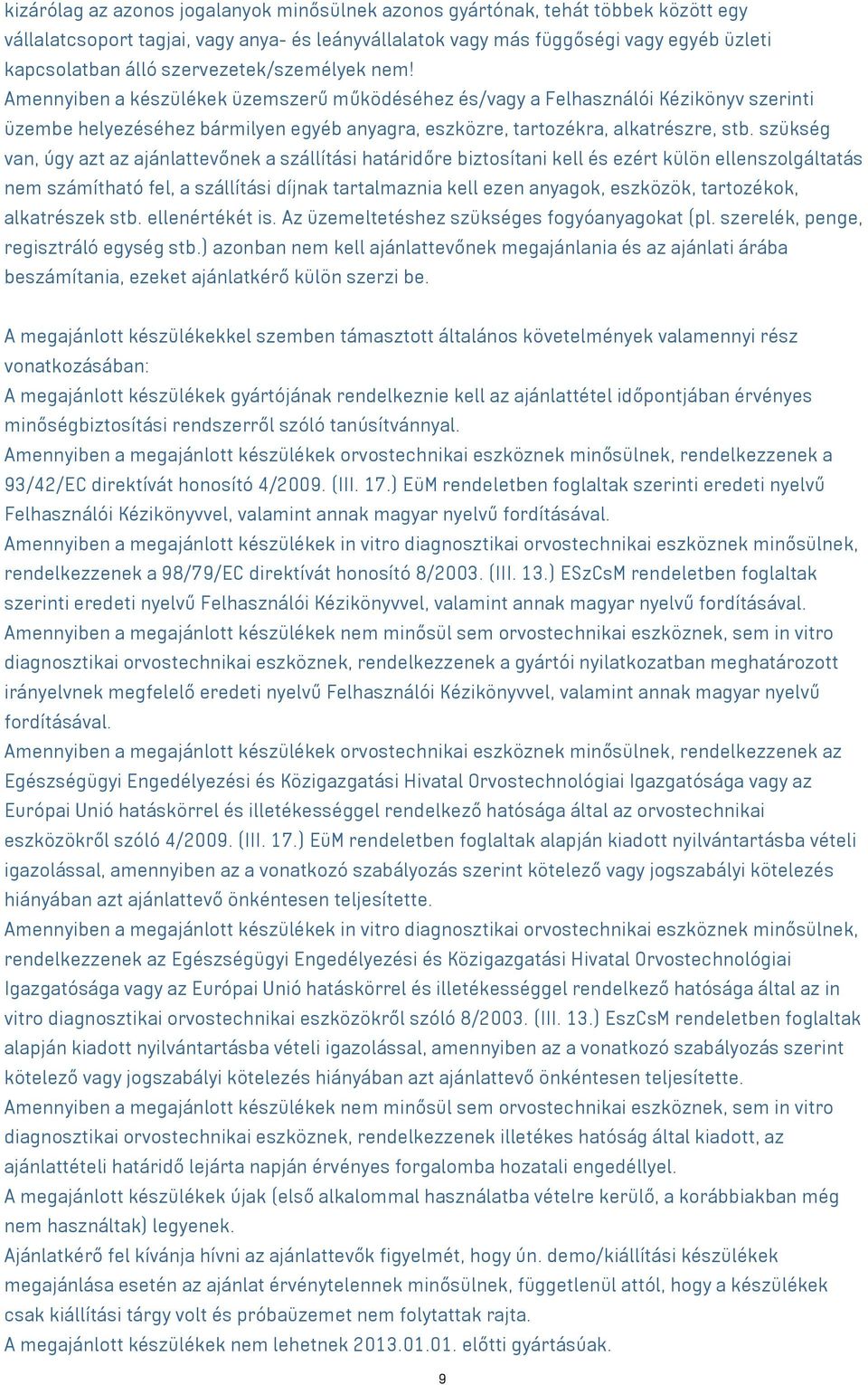 szükség van, úgy azt az ajánlattevőnek a szállítási határidőre biztosítani kell és ezért külön ellenszolgáltatás nem számítható fel, a szállítási díjnak tartalmaznia kell ezen anyagok, eszközök,