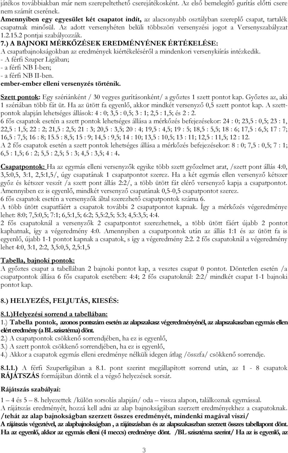 2 pontjai szabályozzák. 7.) A BAJNOKI MÉRKŐZÉSEK EREDMÉNYÉNEK ÉRTÉKELÉSE: A csapatbajnokságokban az eredmények kiértékeléséről a mindenkori versenykiírás intézkedik.