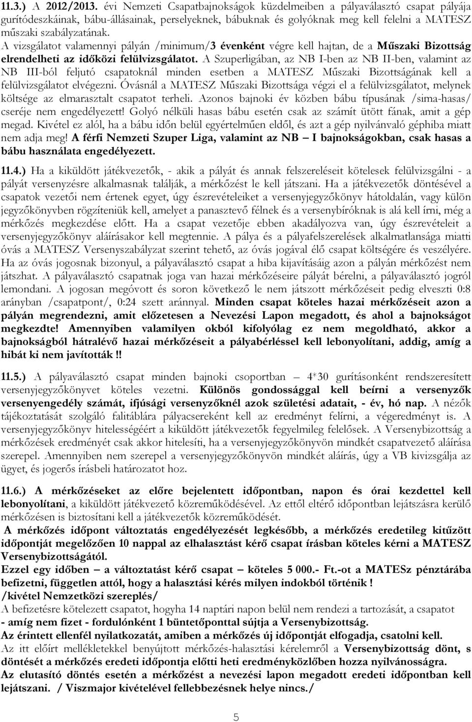 A vizsgálatot valamennyi pályán /minimum/3 évenként végre kell hajtan, de a Műszaki Bizottság elrendelheti az időközi felülvizsgálatot.