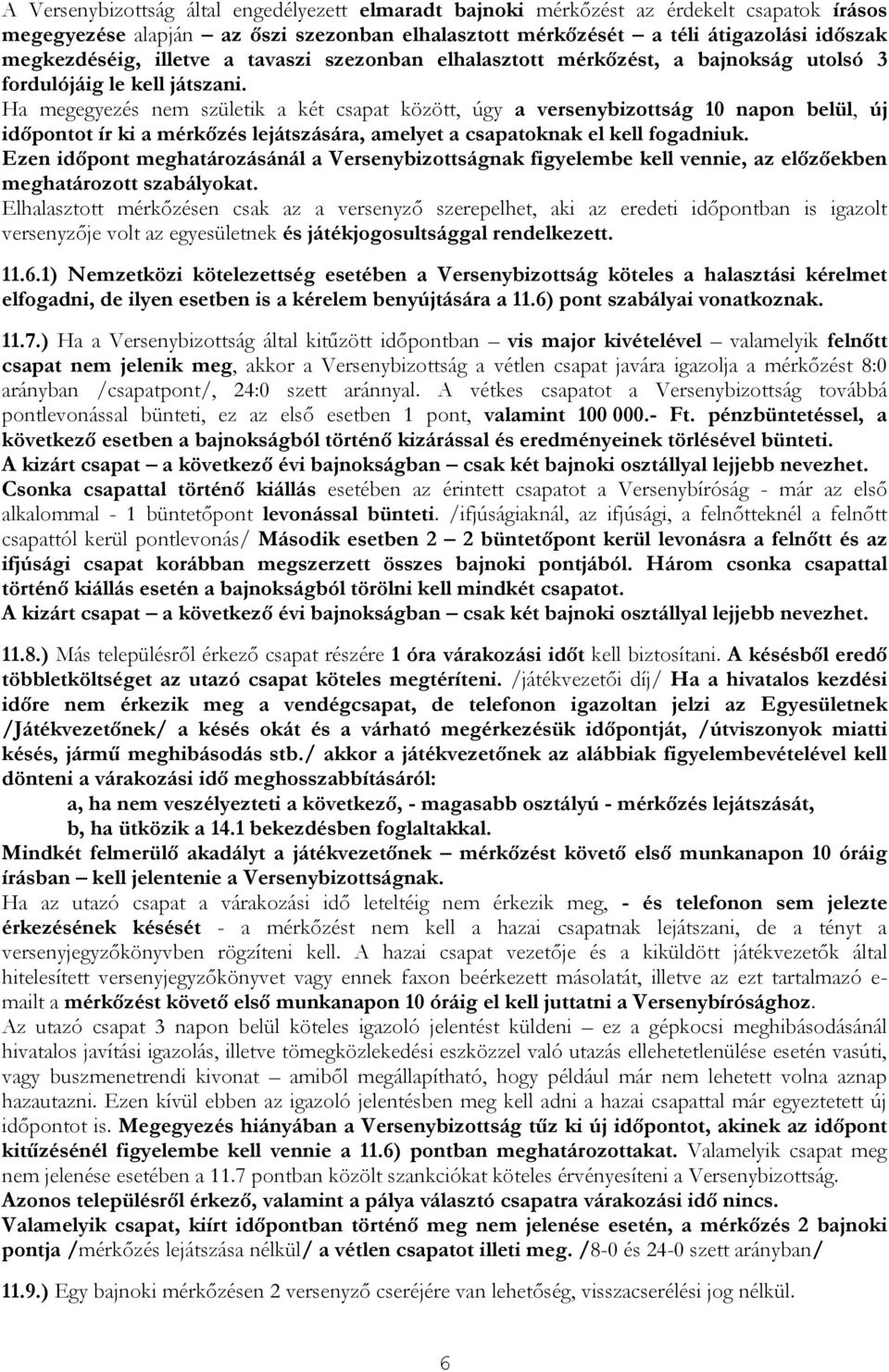 Ha megegyezés nem születik a két csapat között, úgy a versenybizottság 10 napon belül, új időpontot ír ki a mérkőzés lejátszására, amelyet a csapatoknak el kell fogadniuk.