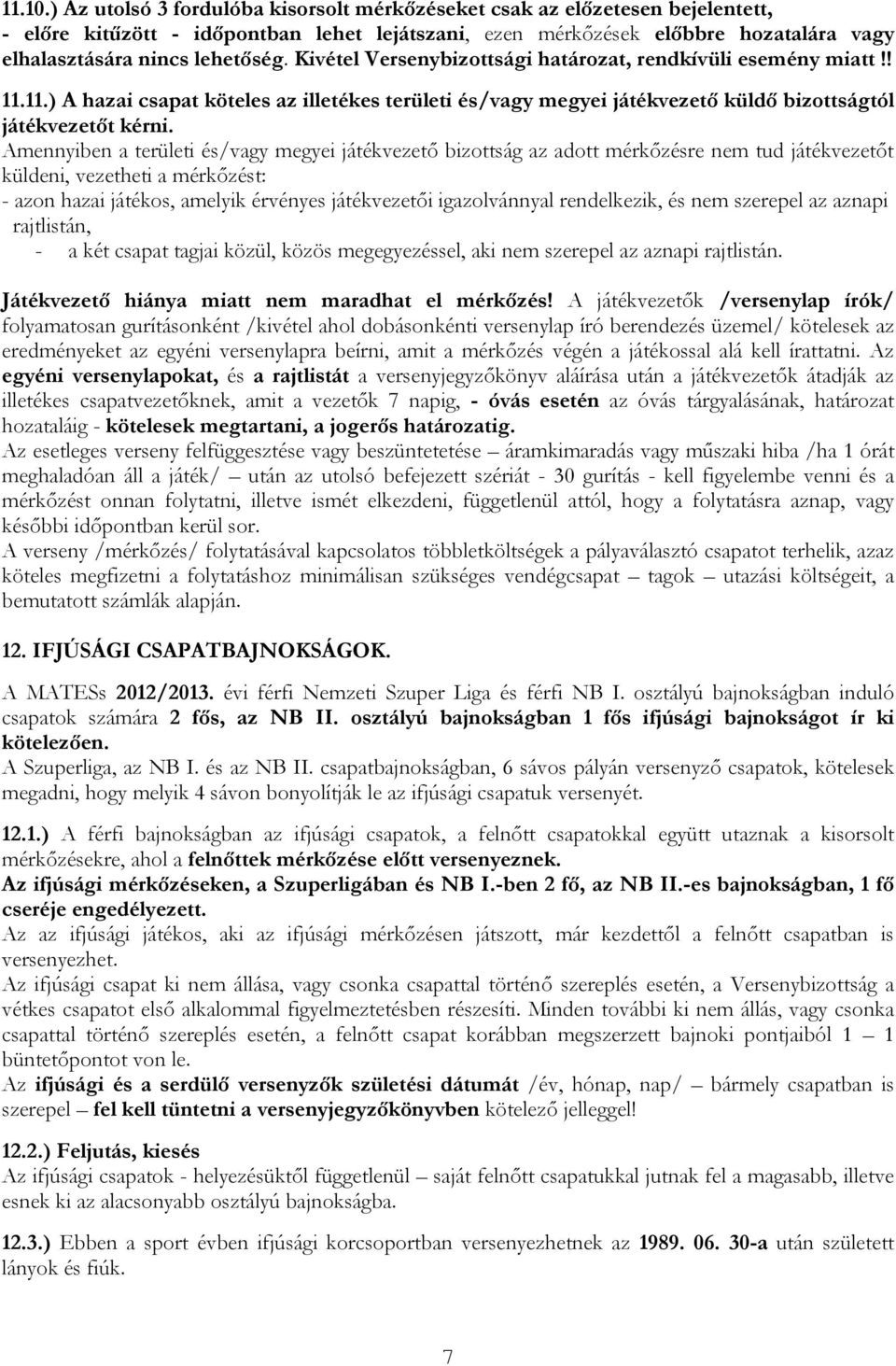 Kivétel Versenybizottsági határozat, rendkívüli esemény miatt!! 11.11.) A hazai csapat köteles az illetékes területi és/vagy megyei játékvezető küldő bizottságtól játékvezetőt kérni.