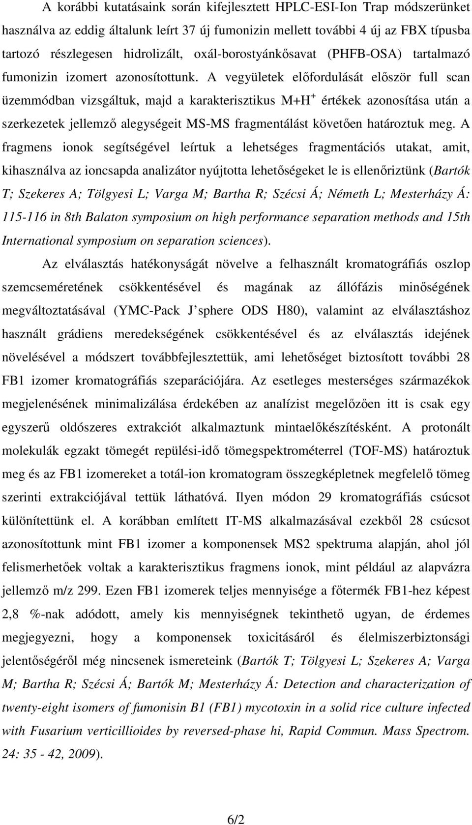 A vegyületek előfordulását először full scan üzemmódban vizsgáltuk, majd a karakterisztikus M+H + értékek azonosítása után a szerkezetek jellemző alegységeit MS-MS fragmentálást követően határoztuk