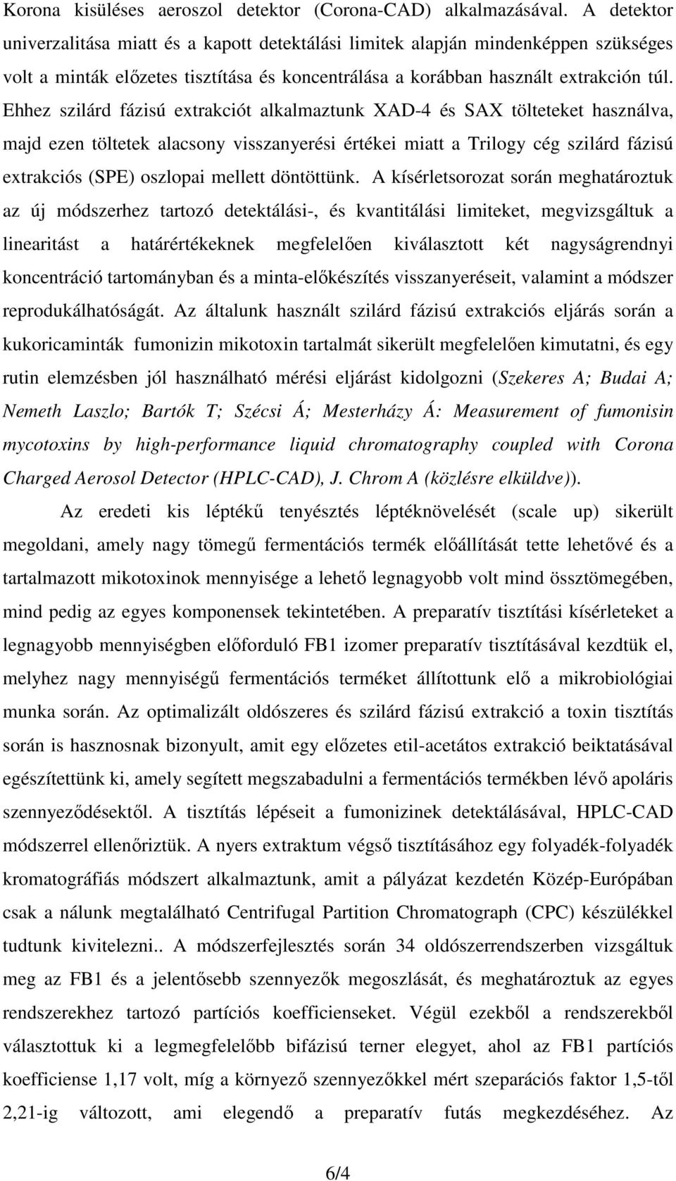 Ehhez szilárd fázisú extrakciót alkalmaztunk XAD-4 és SAX tölteteket használva, majd ezen töltetek alacsony visszanyerési értékei miatt a Trilogy cég szilárd fázisú extrakciós (SPE) oszlopai mellett