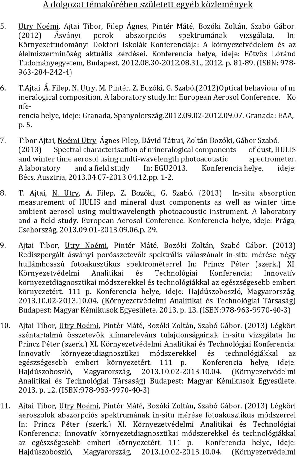 08.31., 2012. p. 81-89. (ISBN: 978-963-284-242-4) 6. T.Ajtai, Á. Filep, N. Utry, M. Pintér, Z. Bozóki, G. Szabó.(2012)Optical behaviour of m ineralogical composition. A laboratory study.