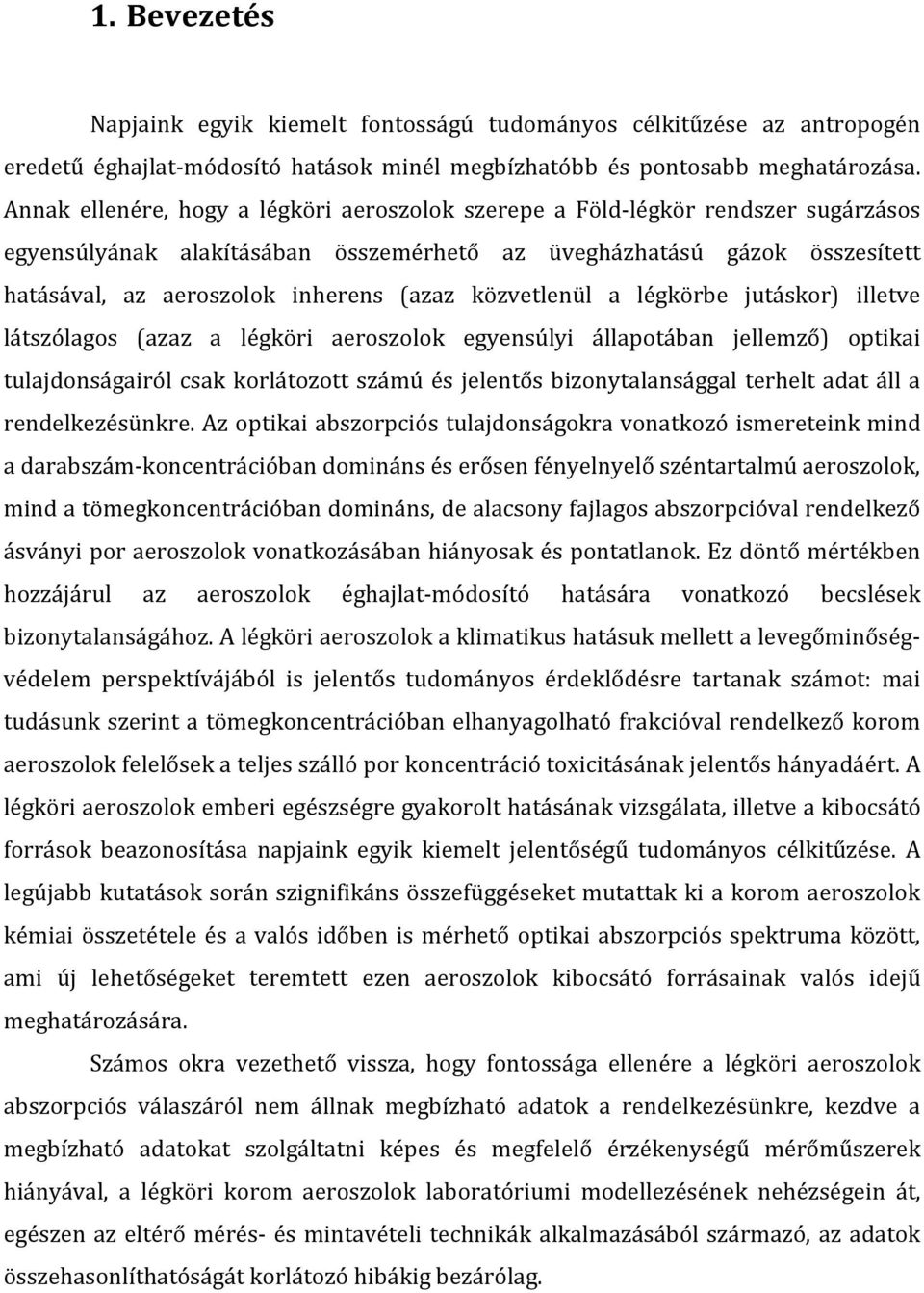 közvetlenül a légkörbe jutáskor) illetve látszólagos (azaz a légköri aeroszolok egyensúlyi állapotában jellemző) optikai tulajdonságairól csak korlátozott számú és jelentős bizonytalansággal terhelt