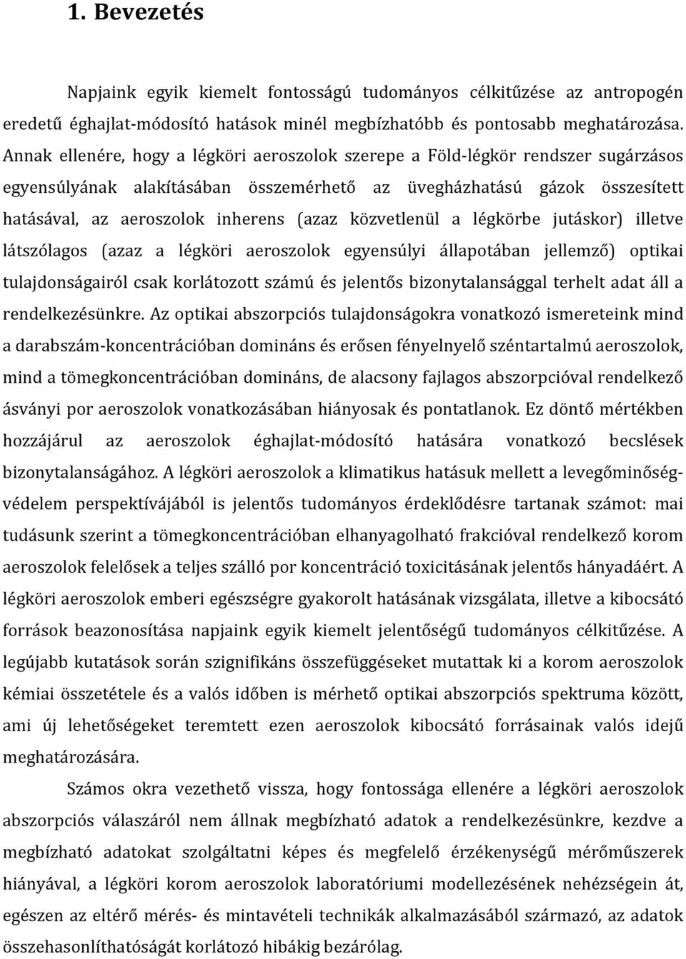 közvetlenül a légkörbe jutáskor) illetve látszólagos (azaz a légköri aeroszolok egyensúlyi állapotában jellemző) optikai tulajdonságairól csak korlátozott számú és jelentős bizonytalansággal terhelt