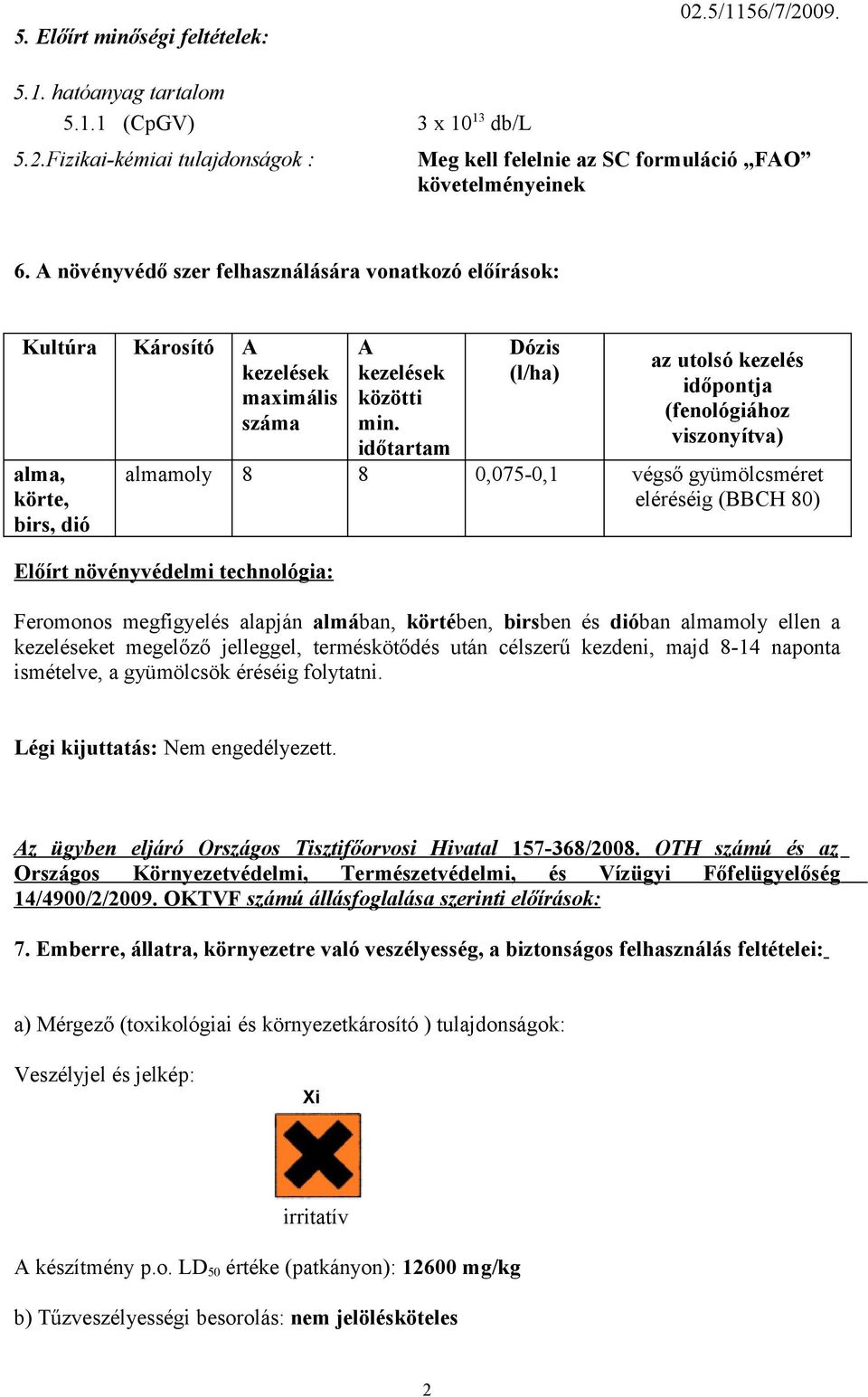 időtartam Dózis (l/ha) az utolsó kezelés időpontja (fenológiához viszonyítva) almamoly 8 8 0,075-0,1 végső gyümölcsméret eléréséig (BBCH 80) Előírt növényvédelmi technológia: Feromonos megfigyelés