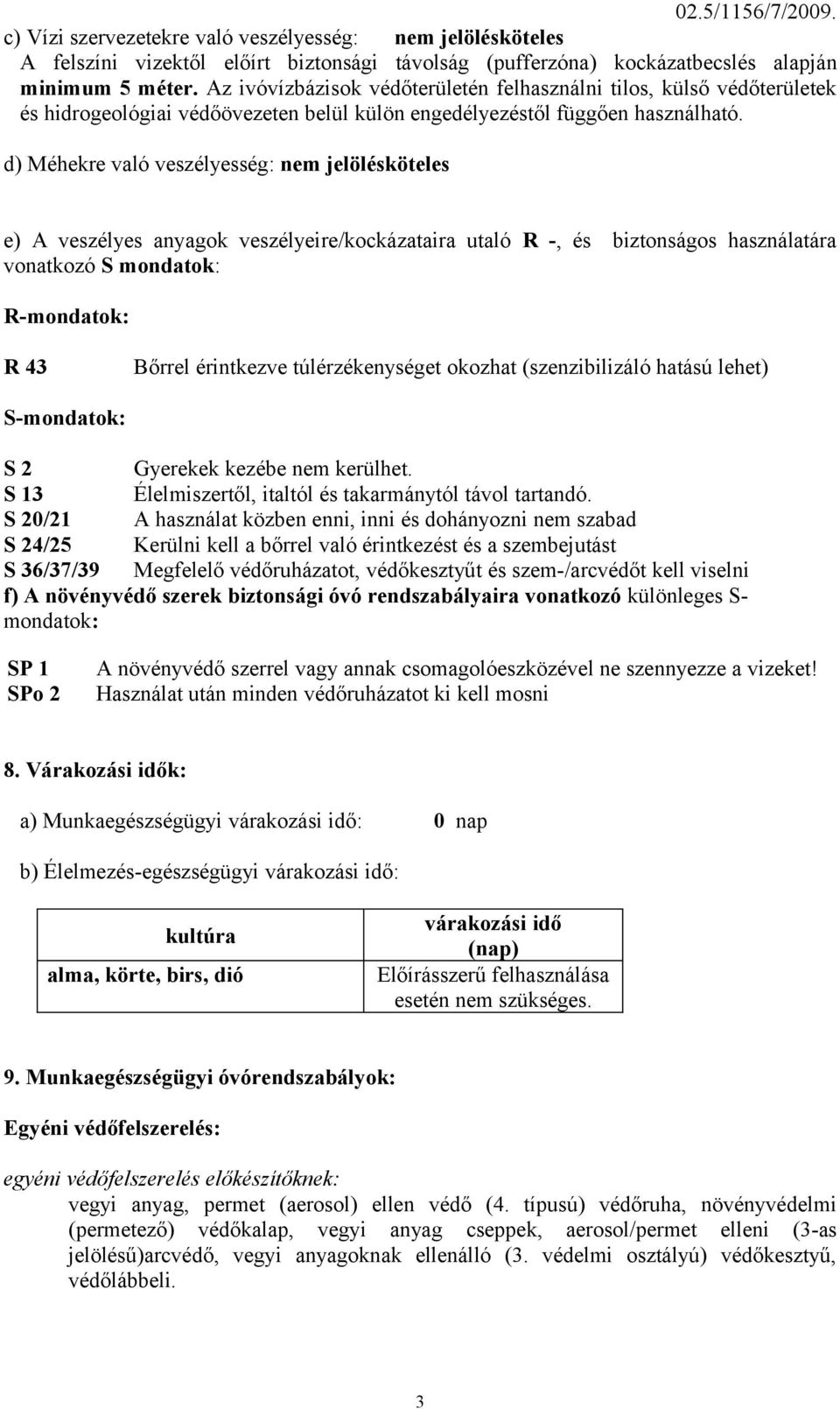 d) Méhekre való veszélyesség: nem jelölésköteles e) A veszélyes anyagok veszélyeire/kockázataira utaló R -, és biztonságos használatára vonatkozó S mondatok: R-mondatok: R 43 Bőrrel érintkezve