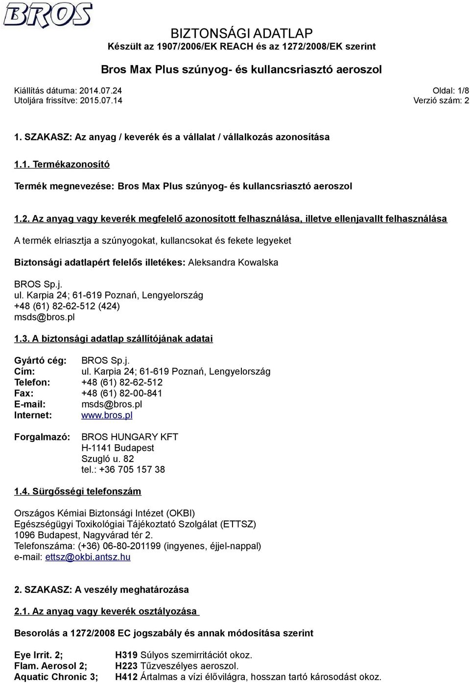 Oldal: 1/8 1. SZAKASZ: Az anyag / keverék és a vállalat / vállalkozás azonosítása 1.1. Termékazonosító Termék megnevezése: 1.2.