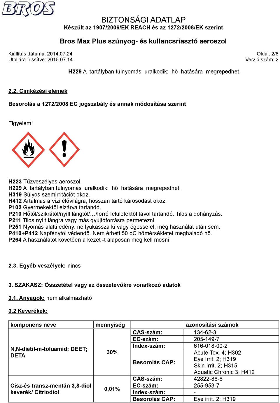 P102 Gyermekektől elzárva tartandó. P210 Hőtől/szikrától/nyílt lángtól/ /forró felületektől távol tartandó. Tilos a dohányzás. P211 Tilos nyílt lángra vagy más gyújtóforrásra permetezni.