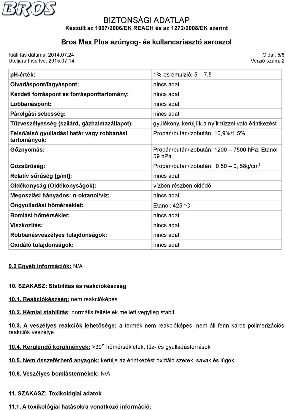 Felső/alsó gyulladási határ vagy robbanási tartományok: Gőznyomás: gyúlékony, kerüljük a nyílt tűzzel való érintkezést Propán/bután/izobután: 10,9%/1,5% Propán/bután/izobután: 1200 7500 hpa; Etanol