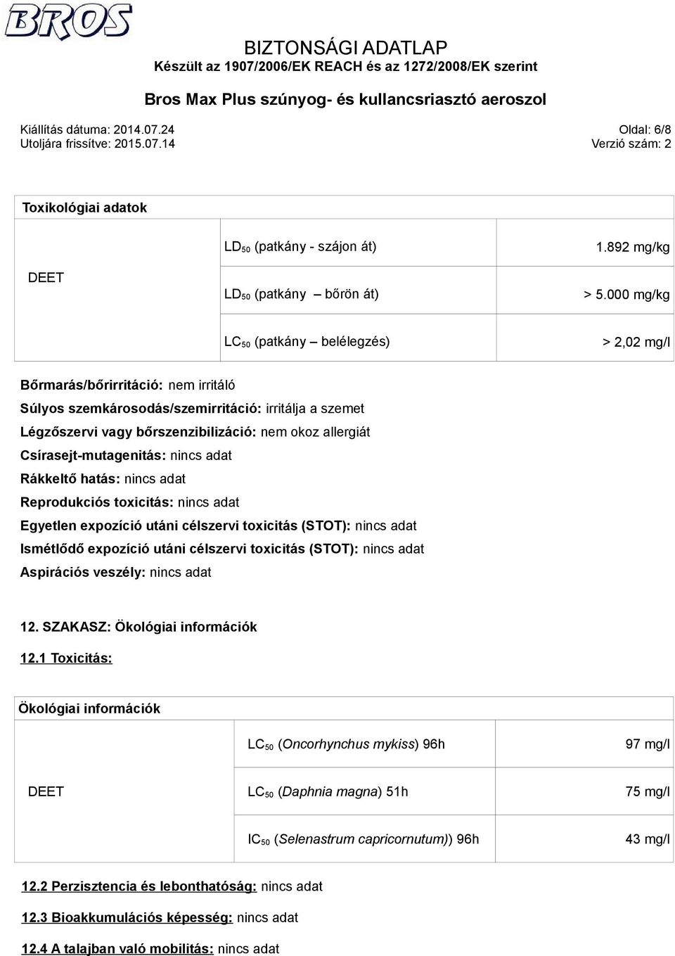 Csírasejt-mutagenitás: Rákkeltő hatás: Reprodukciós toxicitás: Egyetlen expozíció utáni célszervi toxicitás (STOT): Ismétlődő expozíció utáni célszervi toxicitás (STOT): Aspirációs veszély: 12.