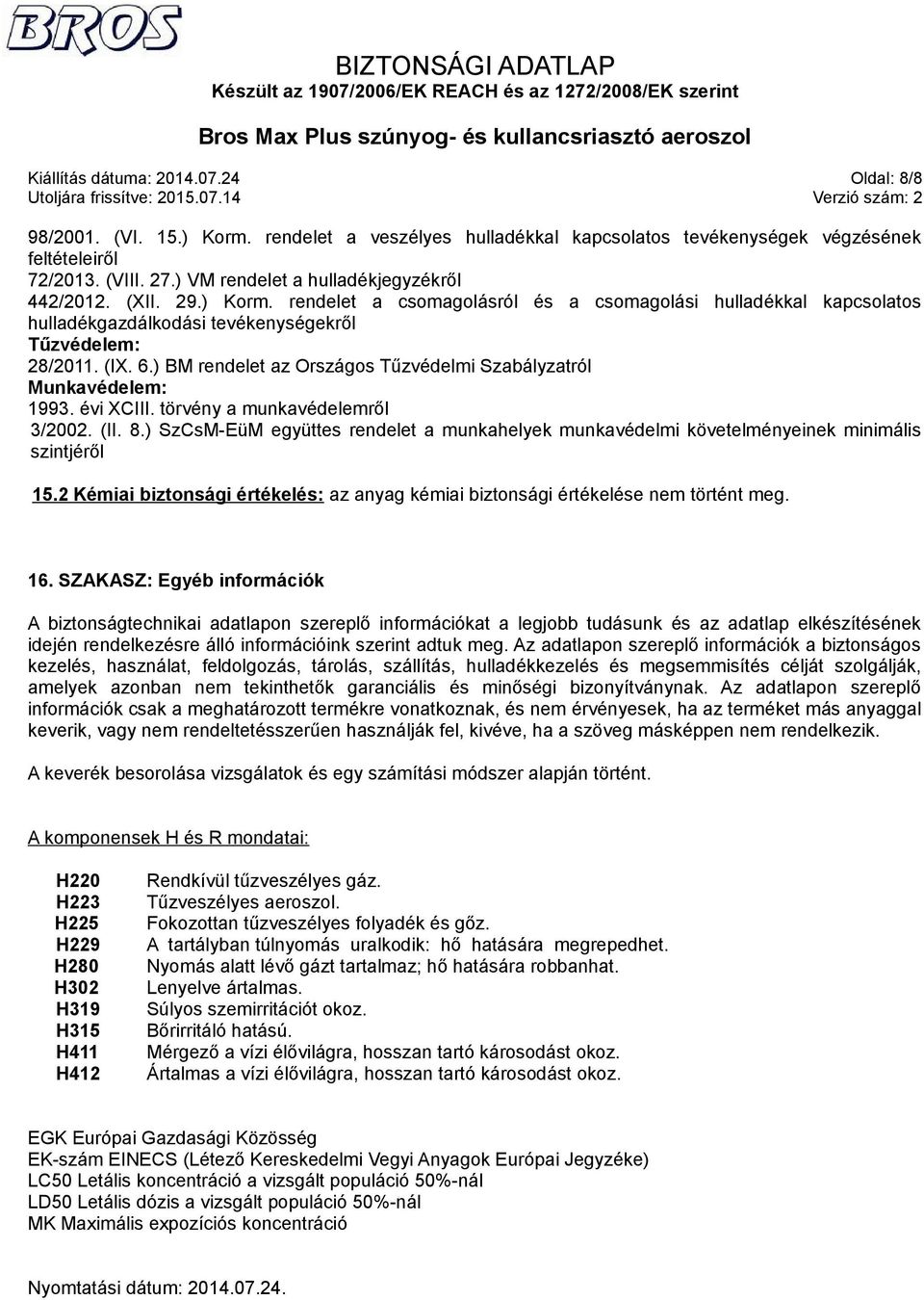 ) BM rendelet az Országos Tűzvédelmi Szabályzatról Munkavédelem: 1993. évi XCIII. törvény a munkavédelemről 3/2002. (II. 8.