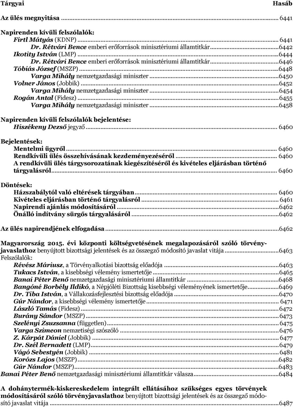 .. 6452 Varga Mihály nemzetgazdasági miniszter... 6454 Rogán Antal (Fidesz)... 6455 Varga Mihály nemzetgazdasági miniszter... 6458 Napirenden kívüli felszólalók bejelentése: Hiszékeny Dezső jegyző.