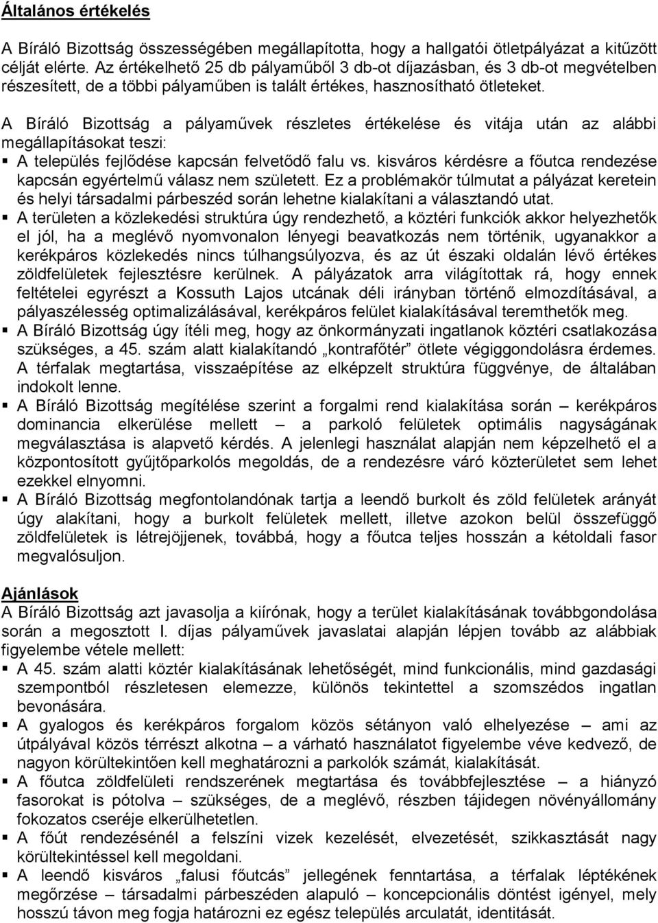 A Bíráló Bizottság a pályaművek részletes értékelése és vitája után az alábbi megállapításokat teszi: A település fejlődése kapcsán felvetődő falu vs.