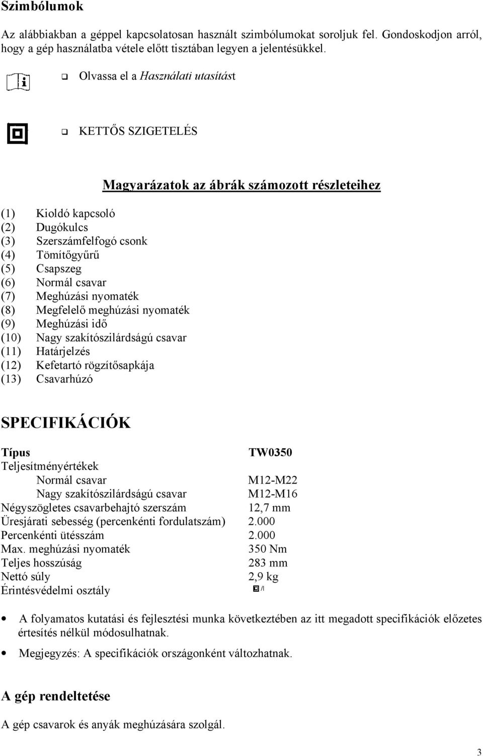 meghúzási nyomaték (9) Meghúzási idő (10) Nagy szakítószilárdságú csavar (11) Határjelzés (12) Kefetartó rögzítősapkája (13) Csavarhúzó Magyarázatok az ábrák számozott részleteihez SPECIFIKÁCIÓK