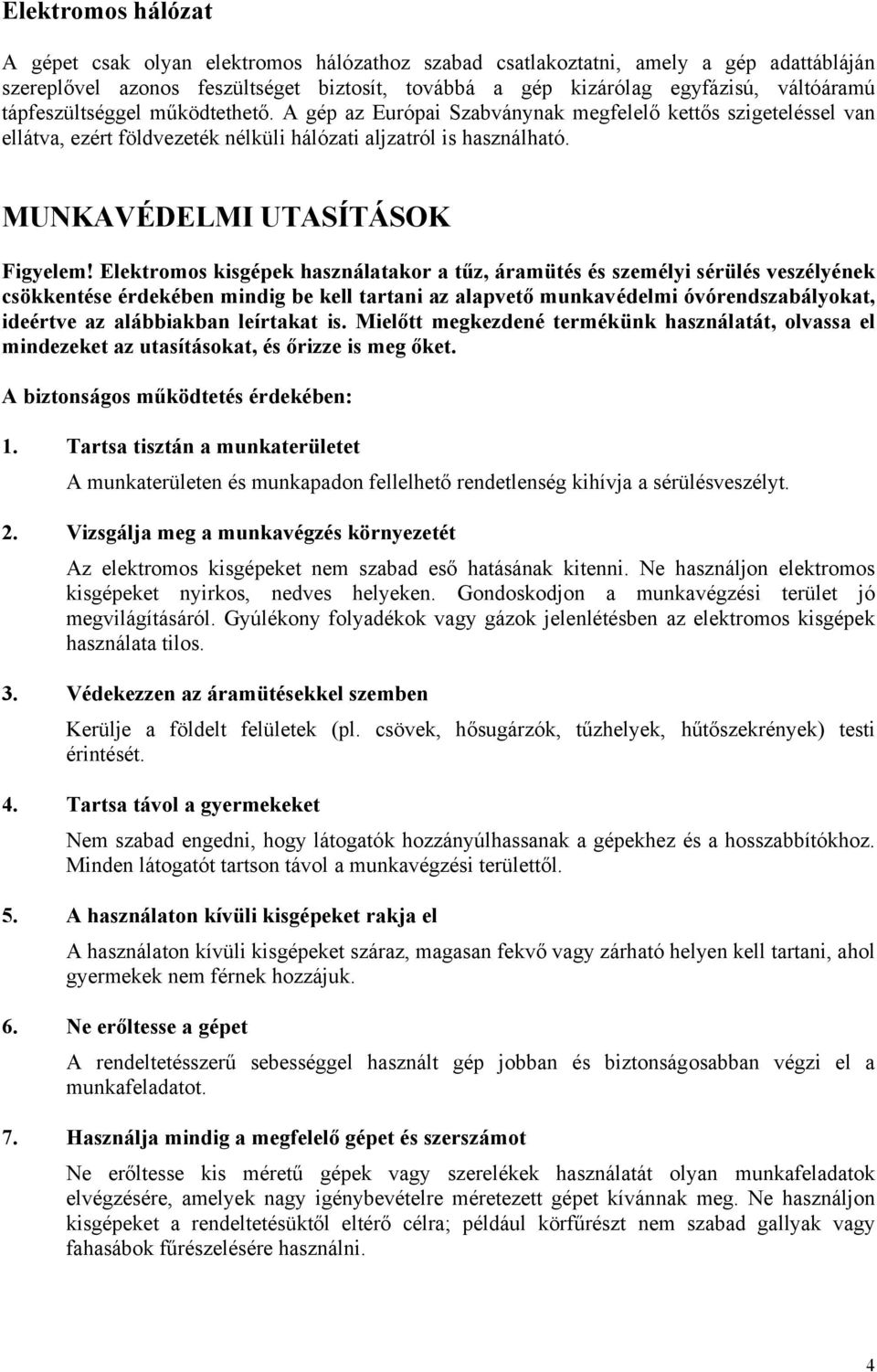 Elektromos kisgépek használatakor a tűz, áramütés és személyi sérülés veszélyének csökkentése érdekében mindig be kell tartani az alapvető munkavédelmi óvórendszabályokat, ideértve az alábbiakban