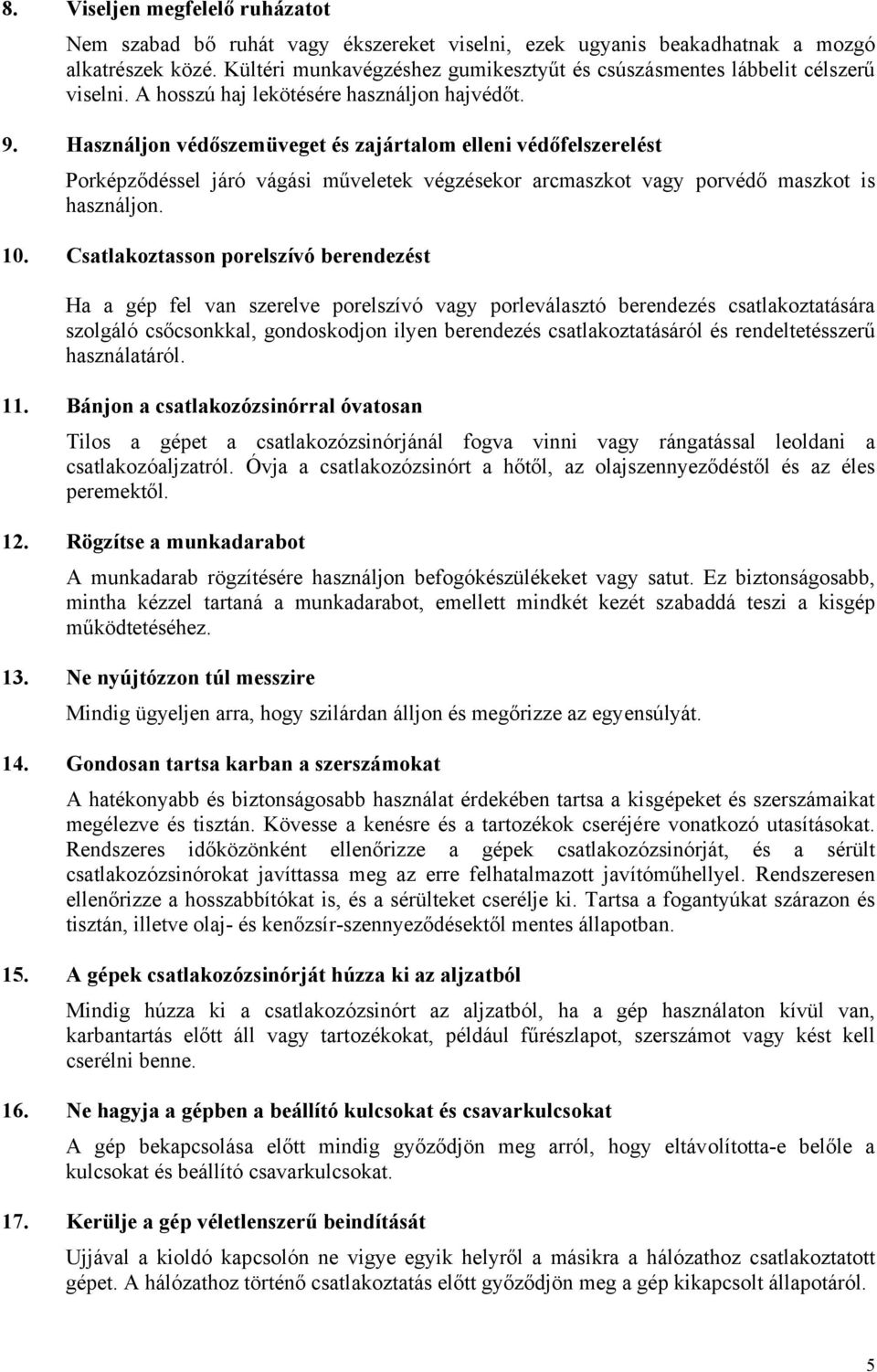 Használjon védőszemüveget és zajártalom elleni védőfelszerelést Porképződéssel járó vágási műveletek végzésekor arcmaszkot vagy porvédő maszkot is használjon. 10.