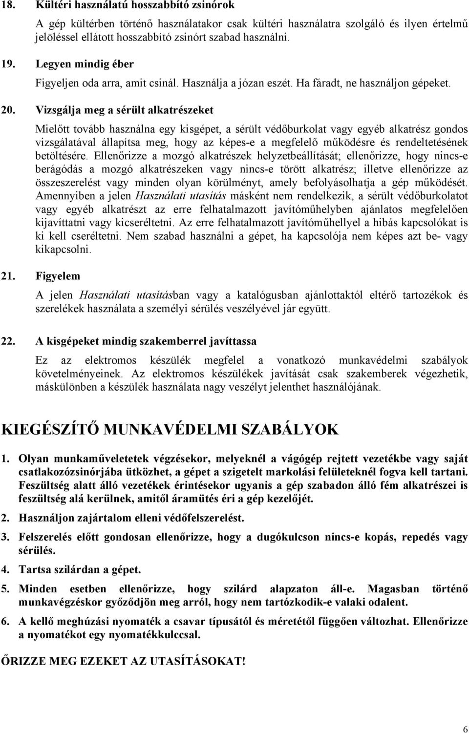 Vizsgálja meg a sérült alkatrészeket Mielőtt tovább használna egy kisgépet, a sérült védőburkolat vagy egyéb alkatrész gondos vizsgálatával állapítsa meg, hogy az képes-e a megfelelő működésre és