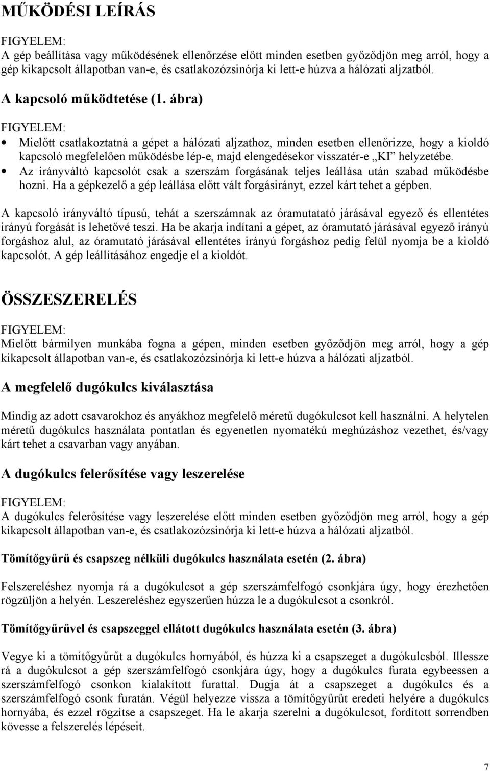 ábra) Mielőtt csatlakoztatná a gépet a hálózati aljzathoz, minden esetben ellenőrizze, hogy a kioldó kapcsoló megfelelően működésbe lép-e, majd elengedésekor visszatér-e KI helyzetébe.