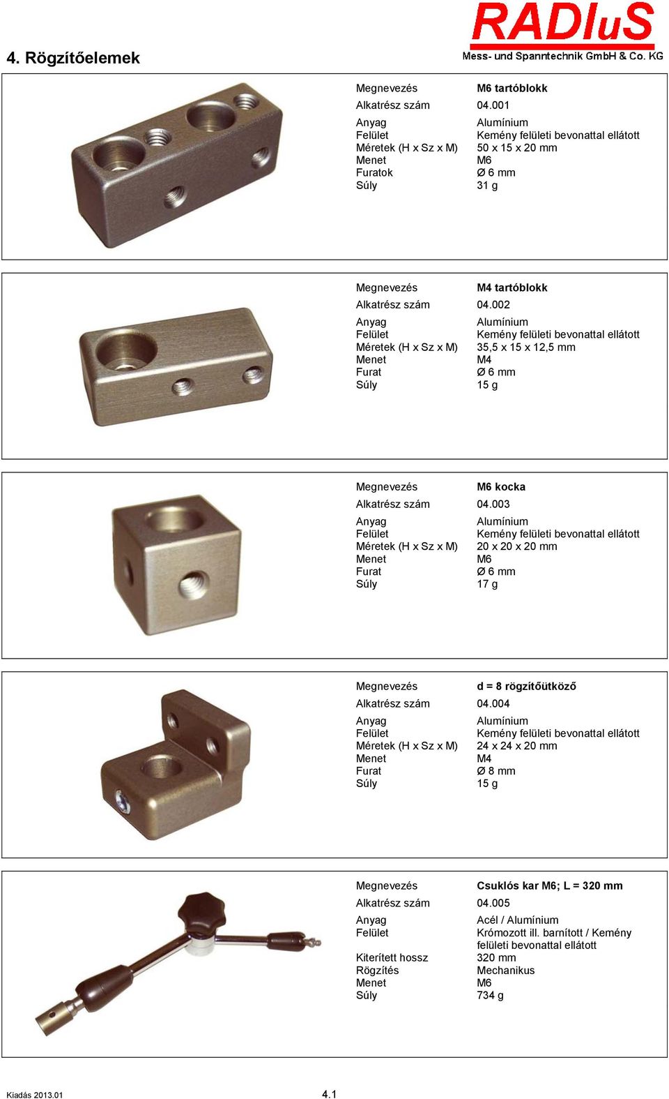 003 20 x 20 x 20 mm Ø 6 mm 17 g Furat d = 8 rögzítőütköző 04.