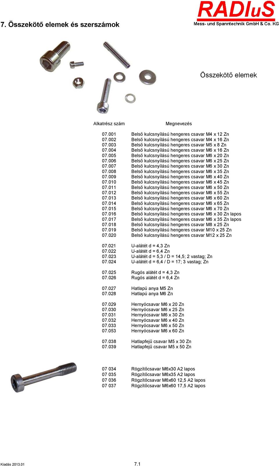 006 Belső kulcsnyílású hengeres csavar x 25 Zn 07.007 Belső kulcsnyílású hengeres csavar x 30 Zn 07.008 Belső kulcsnyílású hengeres csavar x 35 Zn 07.009 Belső kulcsnyílású hengeres csavar x 40 Zn 07.