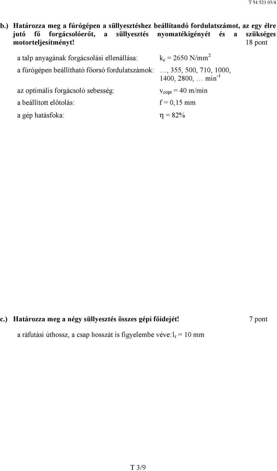 18 pont a talp anyagának forgácsolási ellenállása: k c = 2650 N/mm 2 a fúrógépen beállítható főorsó fordulatszámok:, 355, 500, 710, 1000, 1400,