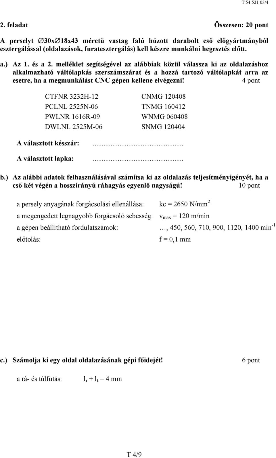 melléklet segítségével az alábbiak közül válassza ki az oldalazáshoz alkalmazható váltólapkás szerszámszárat és a hozzá tartozó váltólapkát arra az esetre, ha a megmunkálást CNC gépen kellene