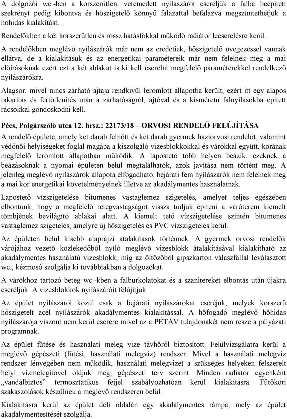 A rendelőkben meglévő nyílászárók már nem az eredetiek, hőszigetelő üvegezéssel vannak ellátva, de a kialakításuk és az energetikai paramétereik már nem felelnek meg a mai előírásoknak ezért ezt a