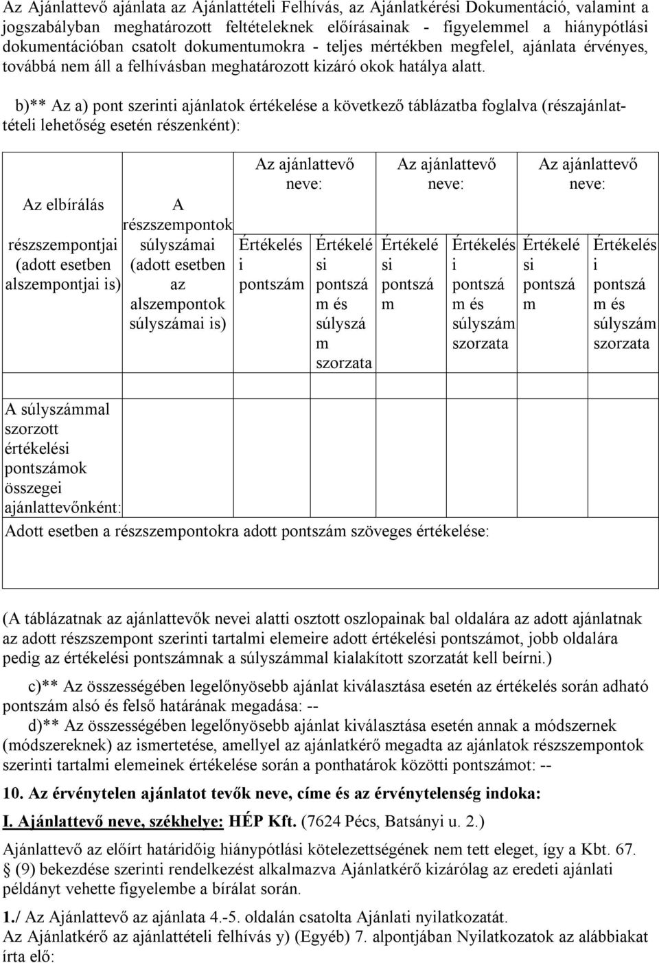 b)** Az a) pont szerinti ajánlatok értékelése a következő táblázatba foglalva (részajánlattételi lehetőség esetén részenként): Az elbírálás részszempontjai (adott esetben alszempontjai is) A