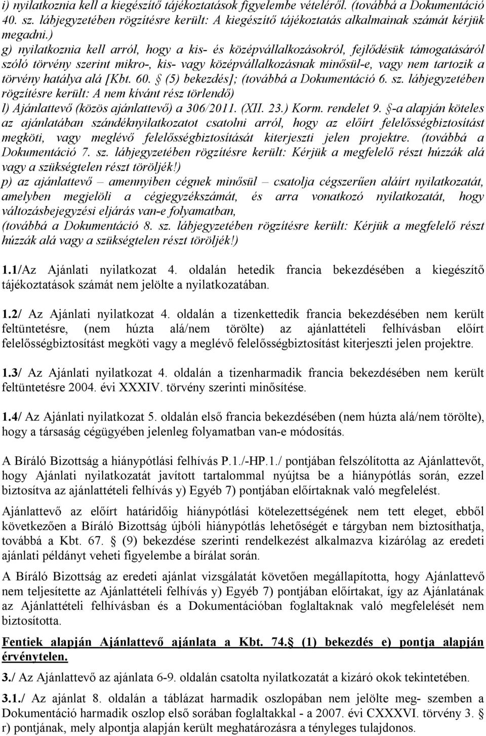 alá [Kbt. 60. (5) bekezdés]; (továbbá a Dokumentáció 6. sz. lábjegyzetében rögzítésre került: A nem kívánt rész törlendő) l) Ajánlattevő (közös ajánlattevő) a 306/2011. (XII. 23.) Korm. rendelet 9.