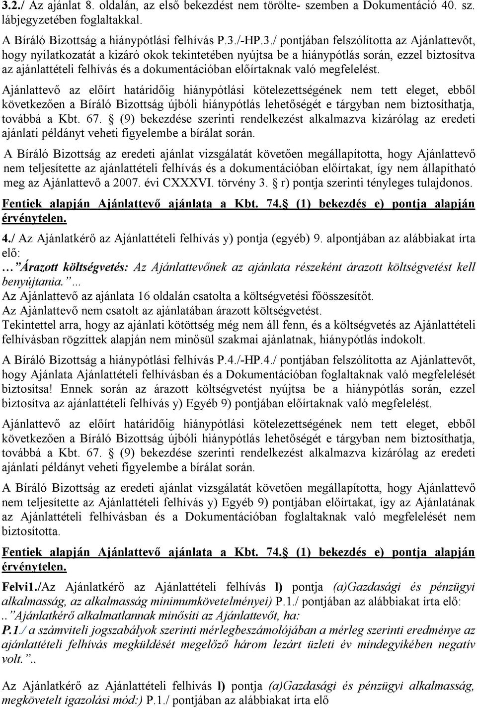 Ajánlattevő az előírt határidőig hiánypótlási kötelezettségének nem tett eleget, ebből következően a Bíráló Bizottság újbóli hiánypótlás lehetőségét e tárgyban nem biztosíthatja, továbbá a Kbt. 67.