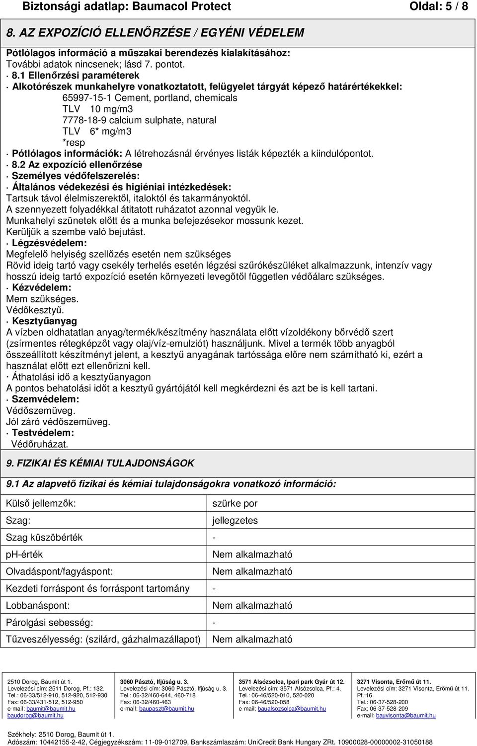 1 Ellenőrzési paraméterek Alkotórészek munkahelyre vonatkoztatott, felügyelet tárgyát képező határértékekkel: 65997-15-1 Cement, portland, chemicals TLV 10 mg/m3 7778-18-9 calcium sulphate, natural