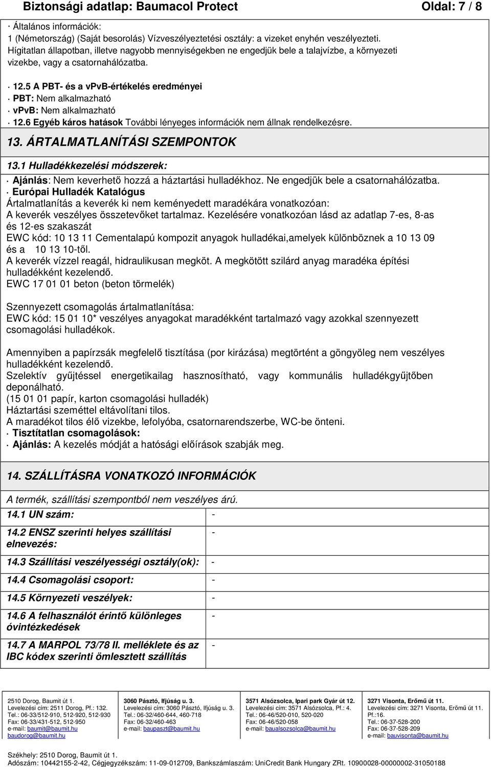 6 Egyéb káros hatások További lényeges információk nem állnak rendelkezésre. 13. ÁRTALMATLANÍTÁSI SZEMPONTOK 13.1 Hulladékkezelési módszerek: Ajánlás: Nem keverhető hozzá a háztartási hulladékhoz.