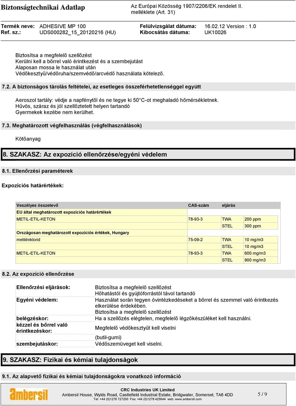 Hűvös, száraz és jól szellőztetett helyen tartandó Gyermekek kezébe nem kerülhet. 7.3. Meghatározott végfelhasználás (végfelhasználások) Kötőanyag 8.