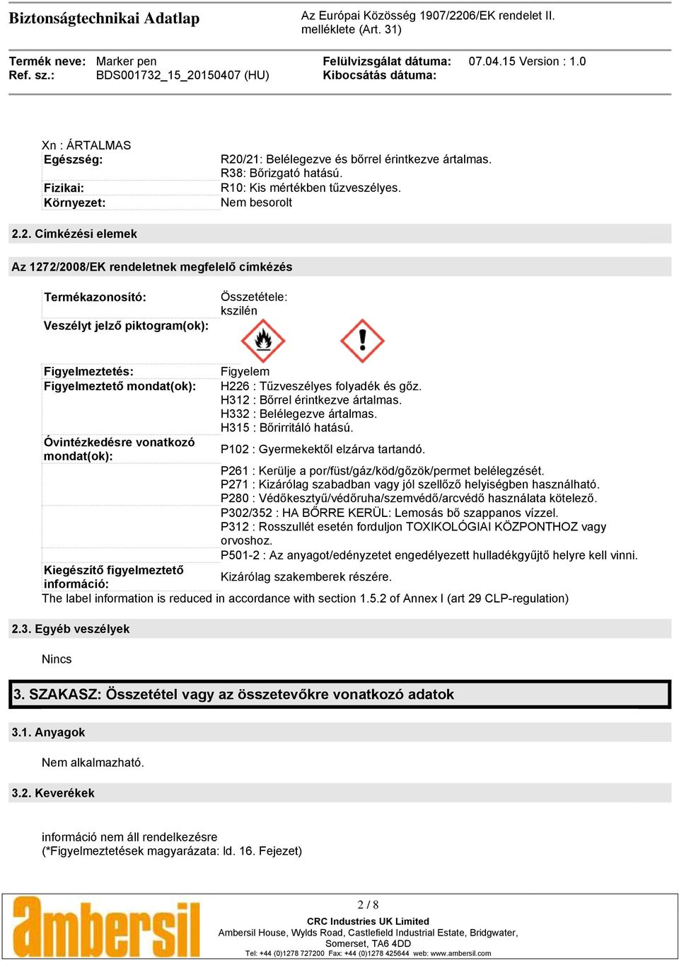 Termékazonosító: Veszélyt jelző piktogram(ok): Összetétele: kszilén Figyelmeztetés: Figyelmeztető mondat(ok): Óvintézkedésre vonatkozó mondat(ok): Figyelem H226 : Tűzveszélyes folyadék és gőz.