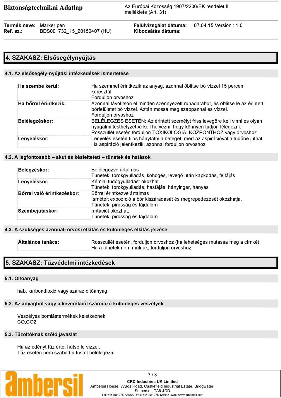 Forduljon orvoshoz Azonnal távolítson el minden szennyezett ruhadarabot, és öblítse le az érintett bőrfelületet bő vízzel. Aztán mossa meg szappannal és vízzel.