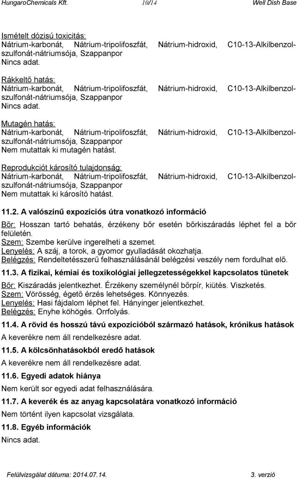 Mutagén hatás: Nátrium-karbonát, Nátrium-tripolifoszfát, Nátrium-hidroxid, C10-13-Alkilbenzolszulfonát-nátriumsója, Nem mutattak ki mutagén hatást.