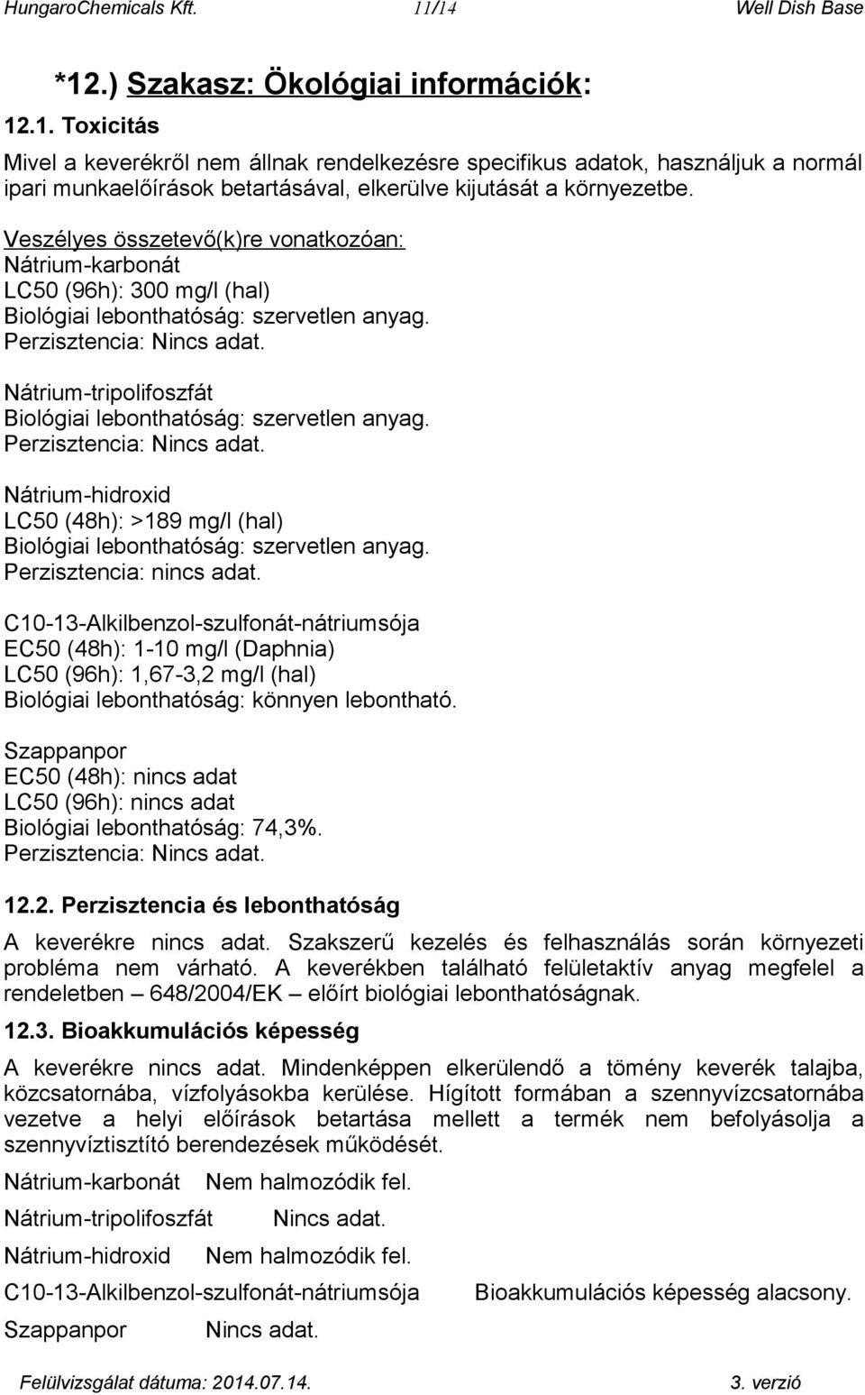 Nátrium-tripolifoszfát Biológiai lebonthatóság: szervetlen anyag. Perzisztencia: 