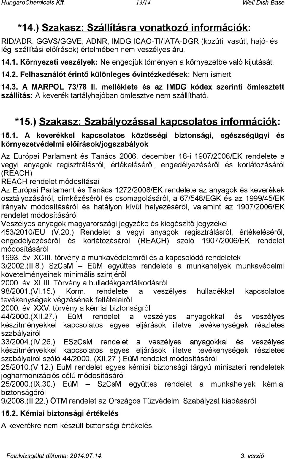 .1. Környezeti veszélyek: Ne engedjük töményen a környezetbe való kijutását. 14.2. Felhasználót érintő különleges óvintézkedések: Nem ismert. 14.3. A MARPOL 73/78 II.