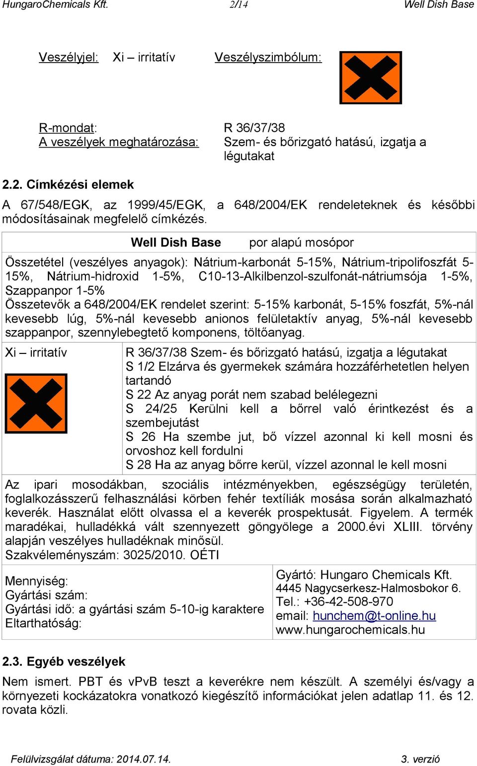 Összetevők a 648/2004/EK rendelet szerint: 5-15% karbonát, 5-15% foszfát, 5%-nál kevesebb lúg, 5%-nál kevesebb anionos felületaktív anyag, 5%-nál kevesebb szappanpor, szennylebegtető komponens,