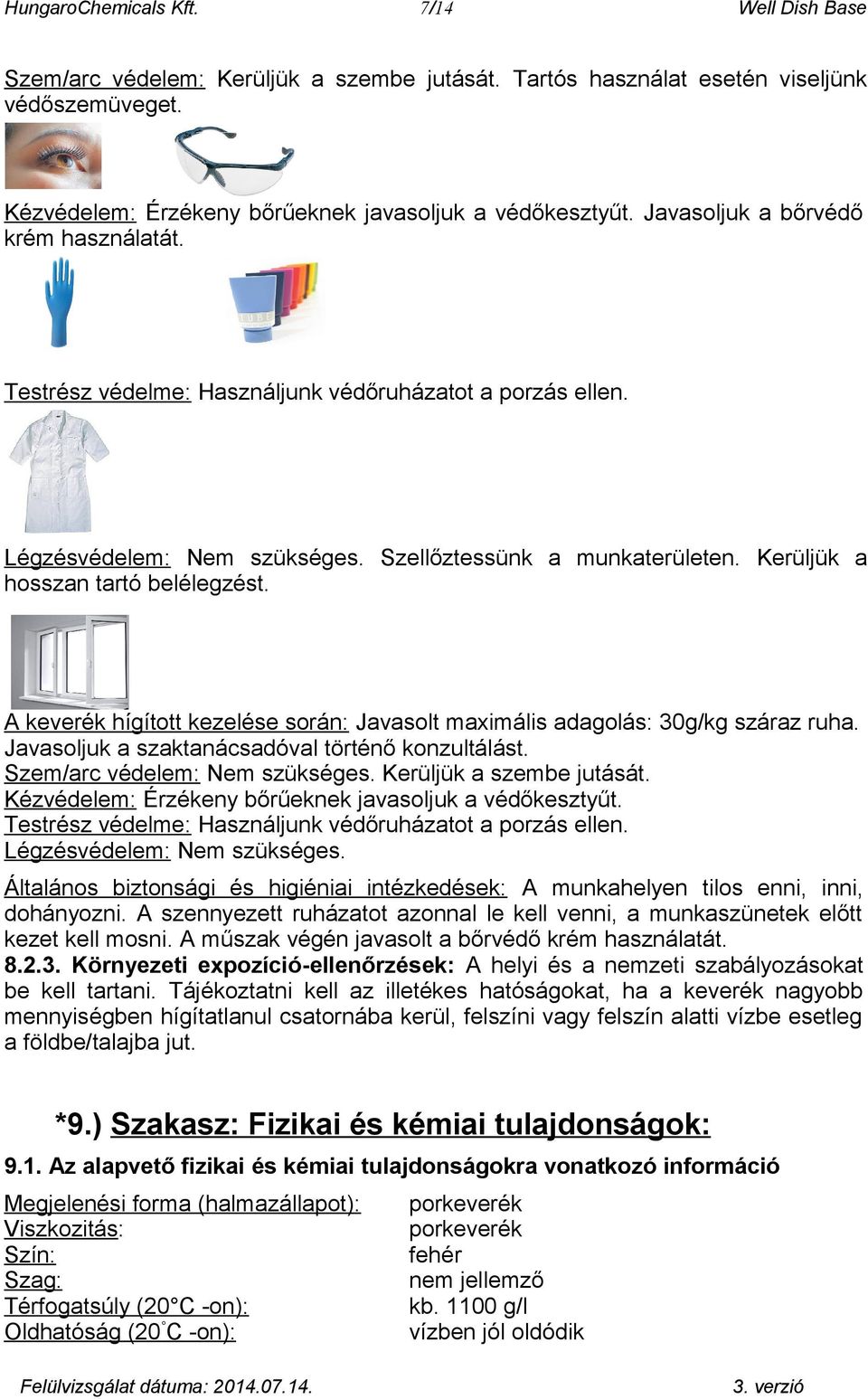 A keverék hígított kezelése során: Javasolt maximális adagolás: 30g/kg száraz ruha. Javasoljuk a szaktanácsadóval történő konzultálást. Szem/arc védelem: Nem szükséges. Kerüljük a szembe jutását.