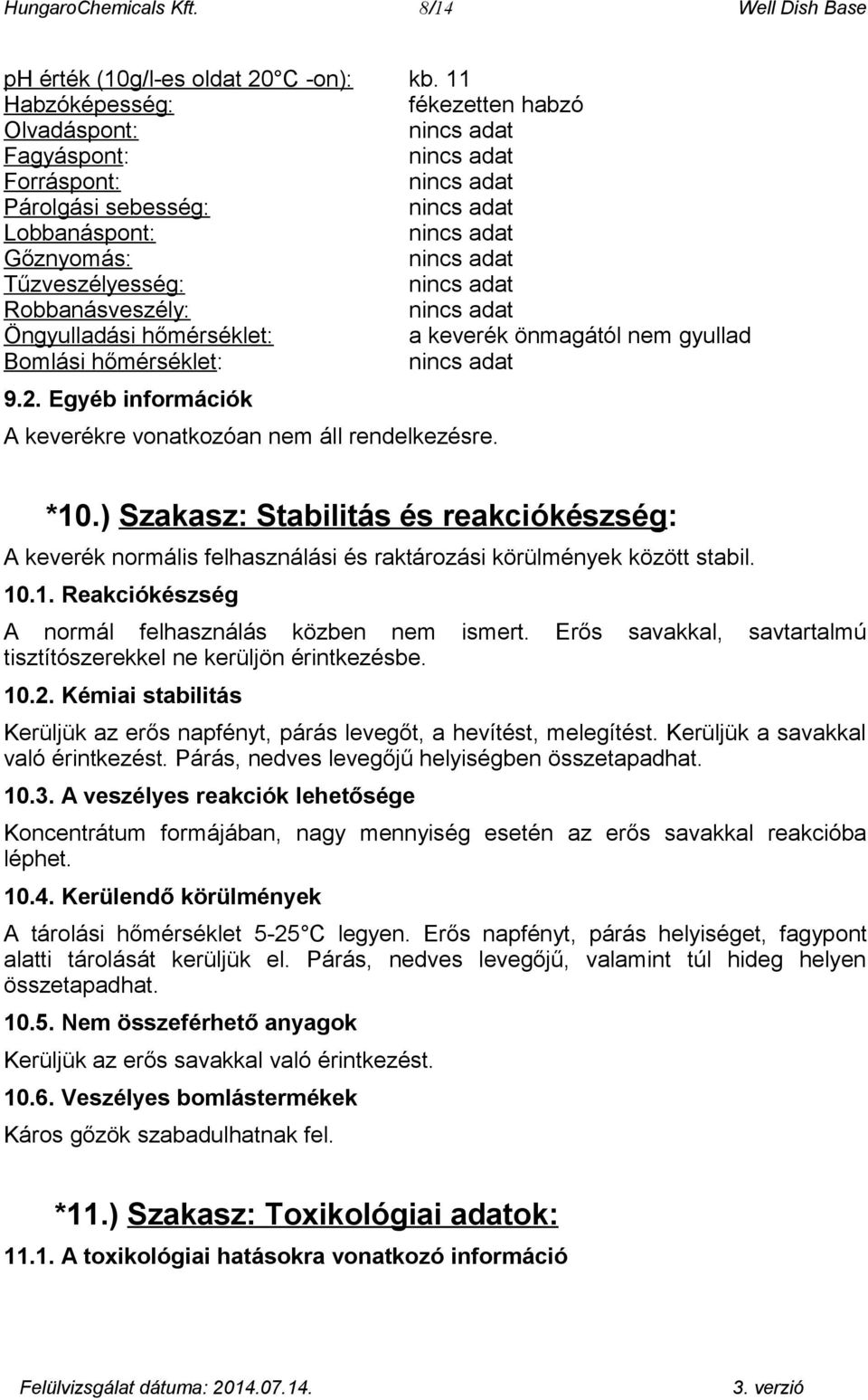 nem gyullad Bomlási hőmérséklet: 9.2. Egyéb információk A keverékre vonatkozóan nem áll rendelkezésre. *10.