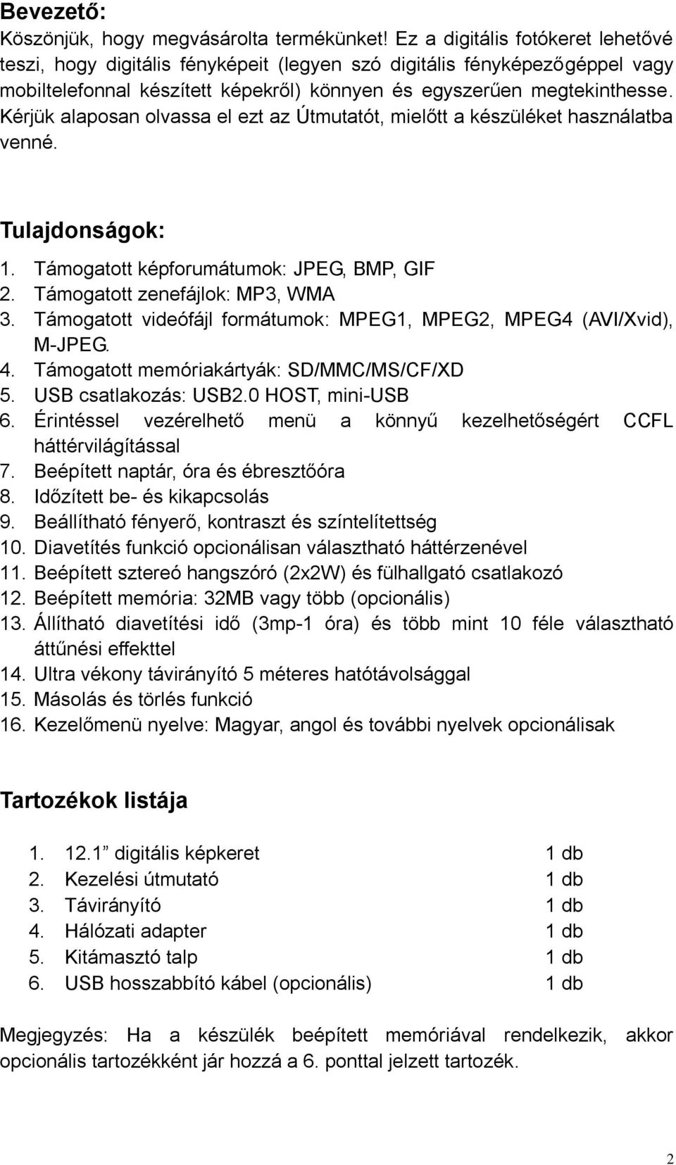 Kérjük alaposan olvassa el ezt az Útmutatót, mielőtt a készüléket használatba venné. Tulajdonságok: 1. Támogatott képforumátumok: JPEG, BMP, GIF 2. Támogatott zenefájlok: MP3, WMA 3.