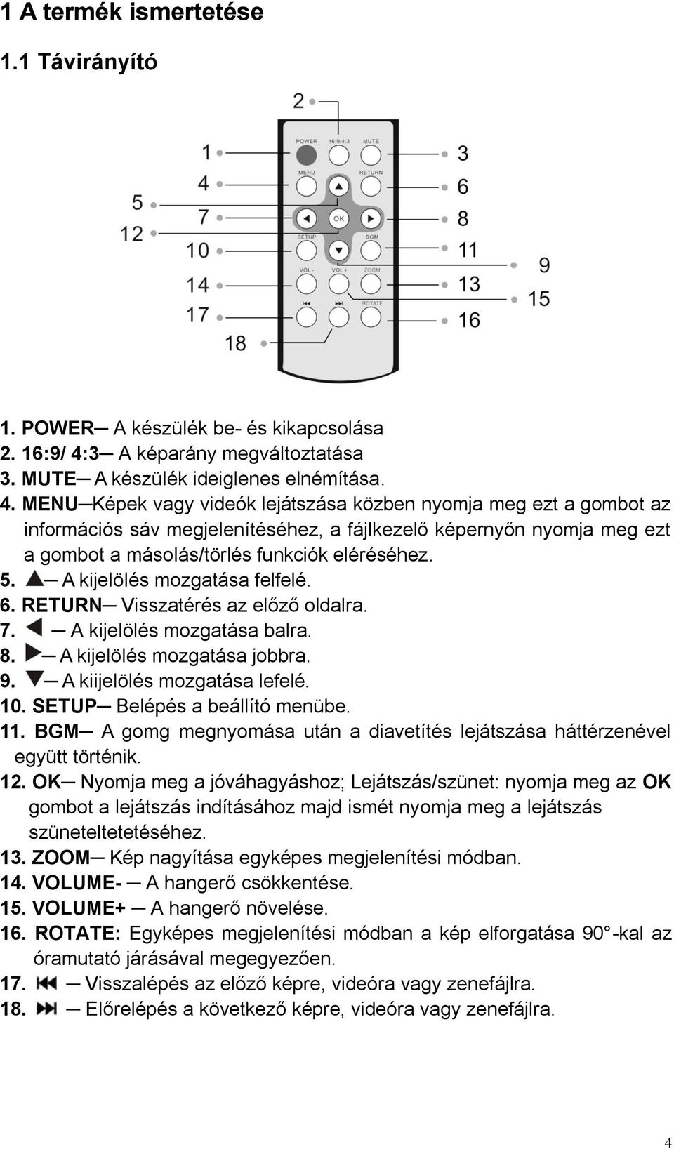 MENU Képek vagy videók lejátszása közben nyomja meg ezt a gombot az információs sáv megjelenítéséhez, a fájlkezelő képernyőn nyomja meg ezt a gombot a másolás/törlés funkciók eléréséhez. 5.