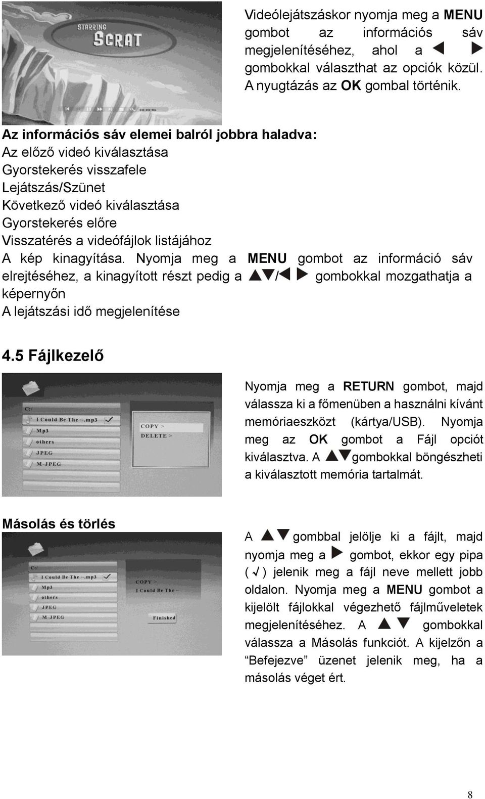 listájához A kép kinagyítása. Nyomja meg a MENU gombot az információ sáv elrejtéséhez, a kinagyított részt pedig a / gombokkal mozgathatja a képernyőn A lejátszási idő megjelenítése 4.