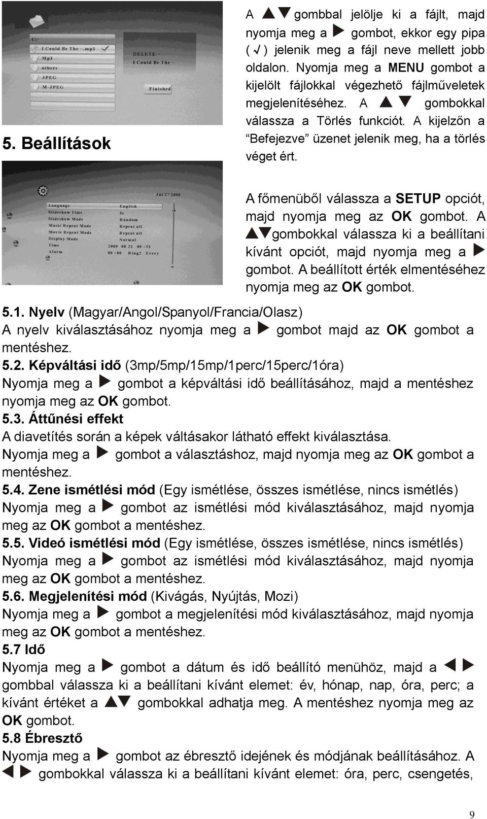 A főmenüből válassza a SETUP opciót, majd nyomja meg az OK gombot. A gombokkal válassza ki a beállítani kívánt opciót, majd nyomja meg a gombot.