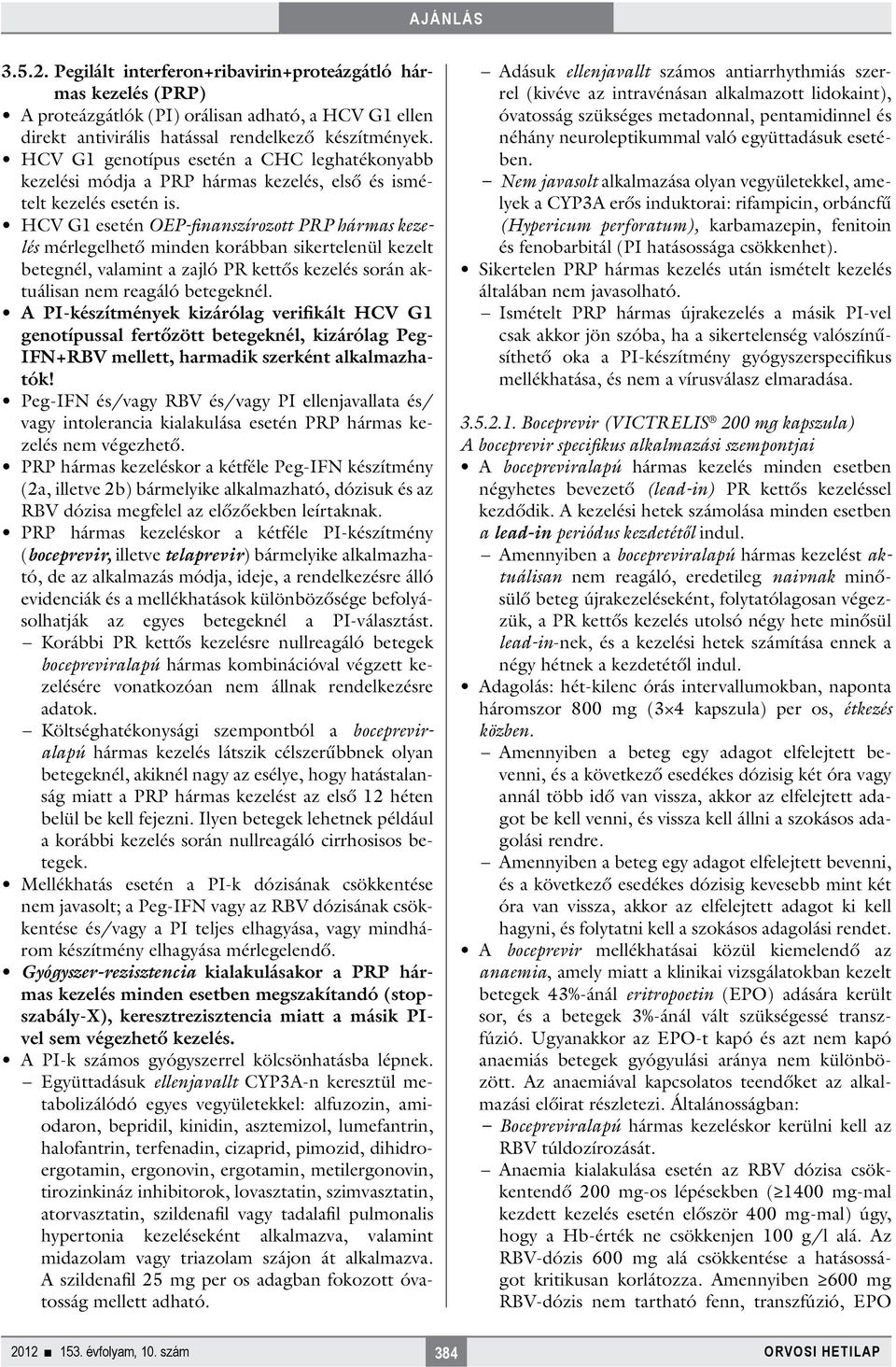 HCV G1 esetén OEP-finanszírozott P hármas kezelés mérlegelhető minden korábban sikertelenül kezelt betegnél, valamint a zajló kettős kezelés során aktuálisan nem reagáló betegeknél.