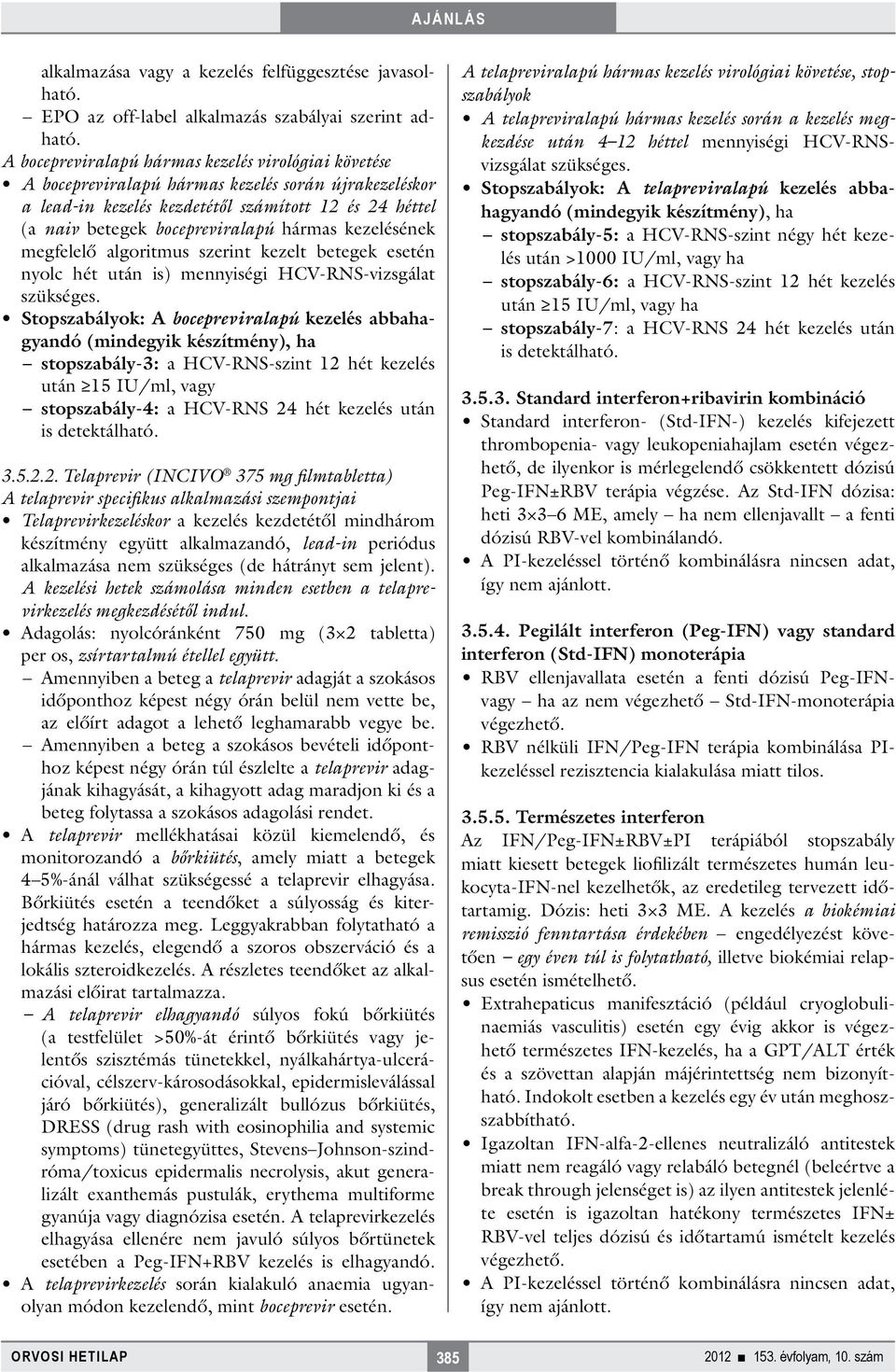 hármas kezelésének megfelelő algoritmus szerint kezelt betegek esetén nyolc hét után is) mennyiségi HCV-RNS-vizsgálat szükséges.